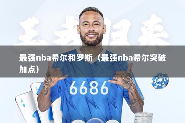 最强nba希尔和罗斯（最强nba希尔突破加点）