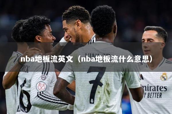 nba地板流英文（nba地板流什么意思）