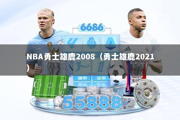 NBA勇士雄鹿2008(勇士雄鹿2021)