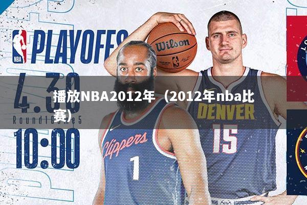详细阅读:播放NBA2012年(2012年nba比赛) 播放NBA2012年(2012年nba比赛)