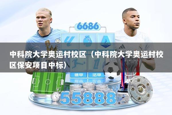 中科院大学奥运村校区（中科院大学奥运村校区保安项目中标）