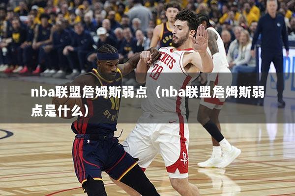nba联盟詹姆斯弱点（nba联盟詹姆斯弱点是什么）