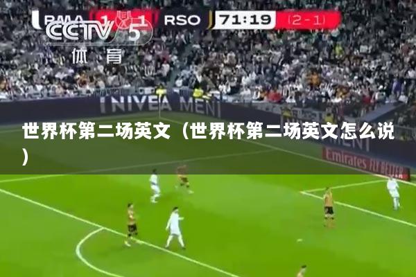世界杯第二场英文（世界杯第二场英文怎么说）