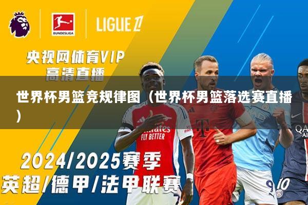 世界杯男篮竞规律图(世界杯男篮落选赛直播)