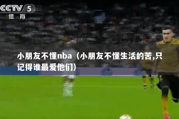 小朋友不懂nba（小朋友不懂生活的苦,只记得谁最爱他们）