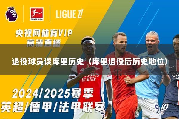 退役球员谈库里历史（库里退役后历史地位）