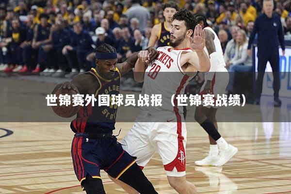 世锦赛外国球员战报（世锦赛战绩）